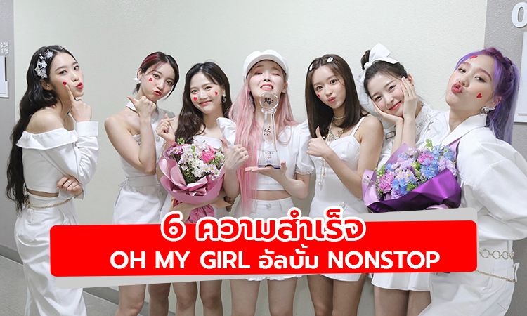 6 ข้อย้อนดูความสำเร็จใน 1 เดือน OH MY GIRL กับอัลบั้ม NONSTOP